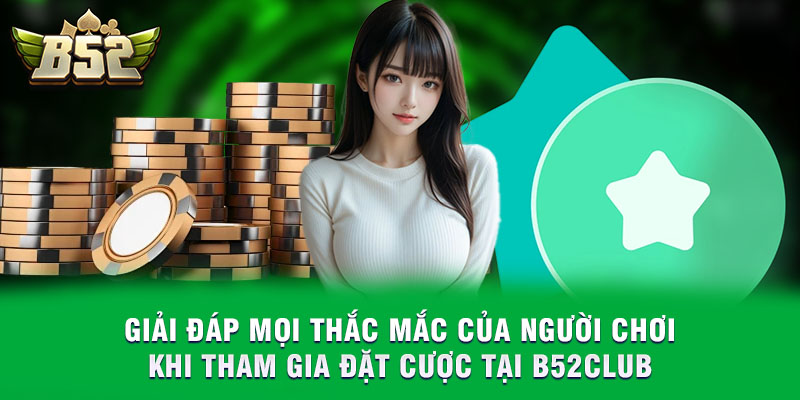 Giải đáp mọi vấn đề liên quan đến B52club cho người chơi mới
