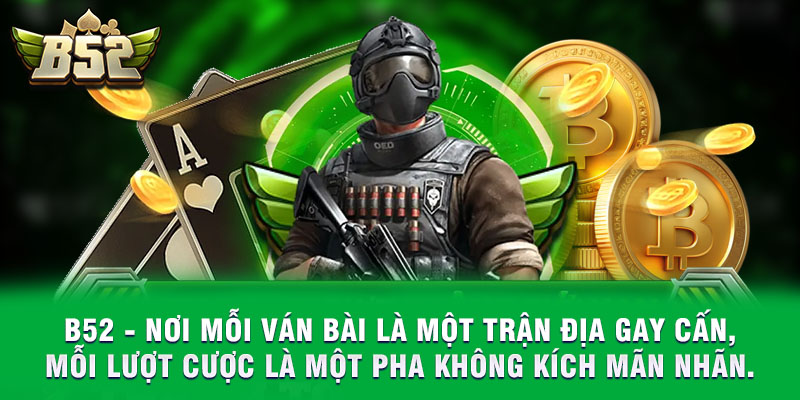 Chơi game bài tại B52club - mỗi ván bài đều là một trận không kích mãn nhãn